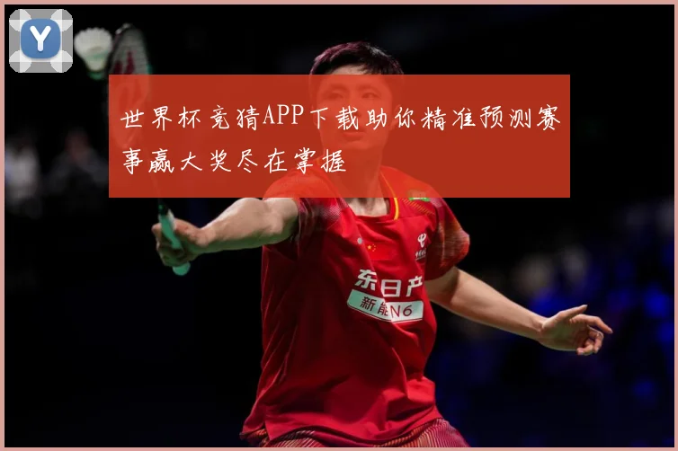 世界杯竞猜APP下载助你精准预测赛事赢大奖尽在掌握