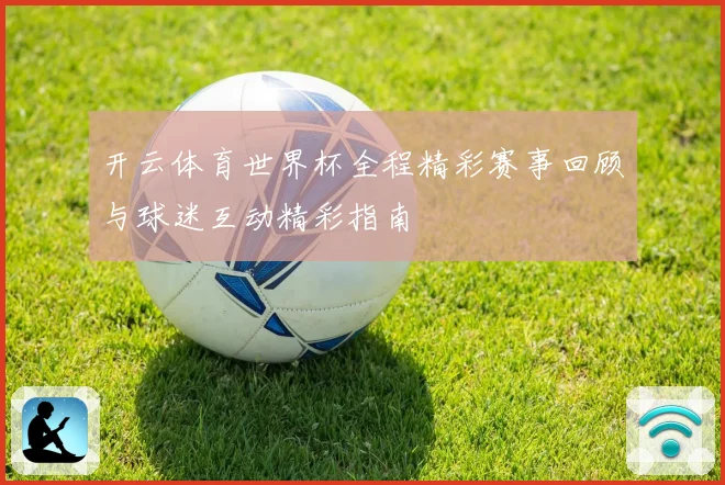 开云体育世界杯全程精彩赛事回顾与球迷互动精彩指南