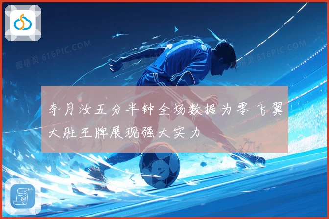李月汝五分半钟全场数据为零 飞翼大胜王牌展现强大实力