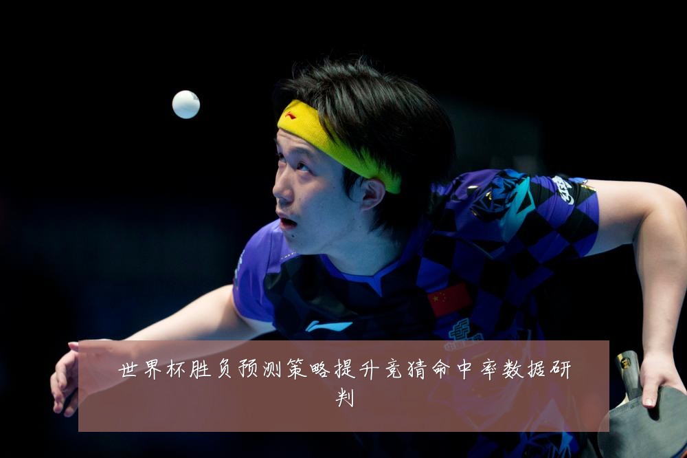 世界杯胜负预测策略提升竞猜命中率数据研判