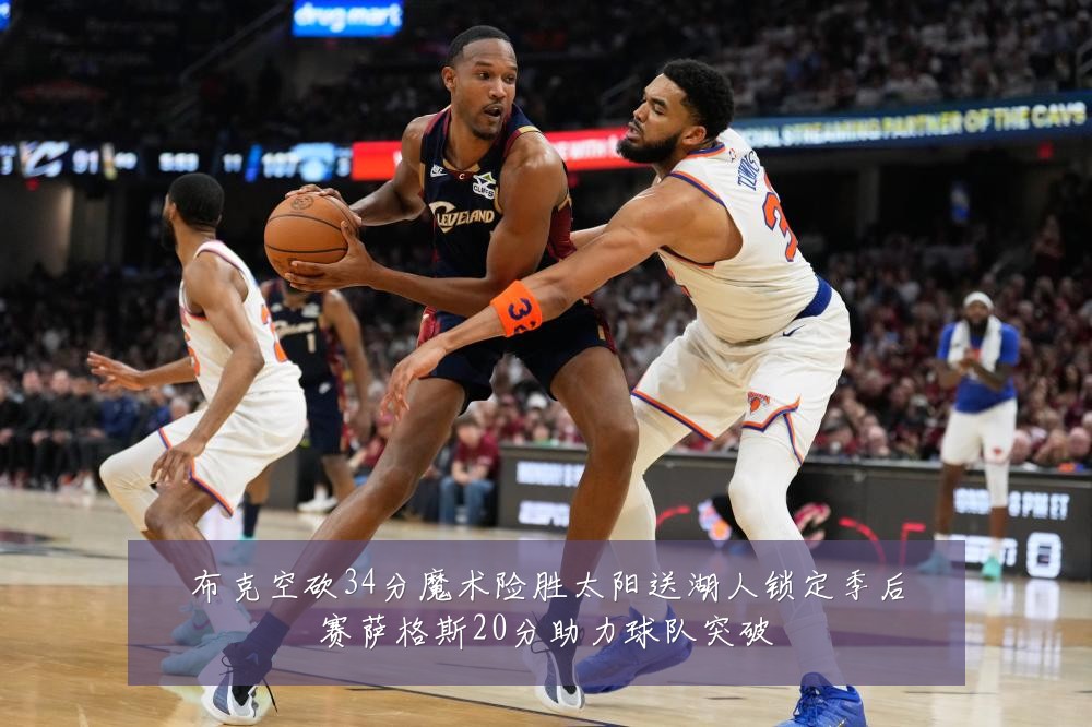 布克空砍34分魔术险胜太阳送湖人锁定季后赛萨格斯20分助力球队突破